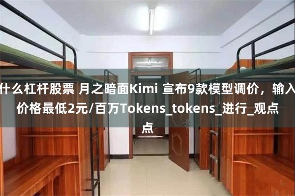 什么杠杆股票 月之暗面Kimi 宣布9款模型调价，输入价格最低2元/百万Tokens_tokens_进行_观点