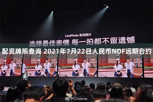配资牌照查询 2021年7月22日人民币NDF远期合约