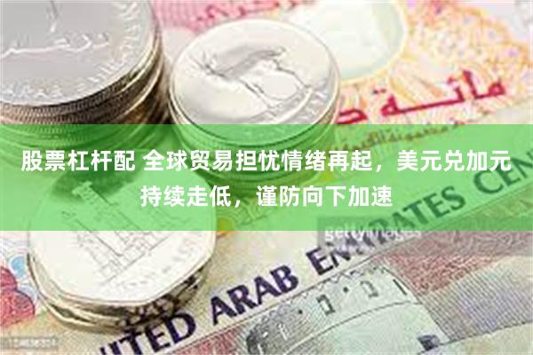 股票杠杆配 全球贸易担忧情绪再起，美元兑加元持续走低，谨防向下加速